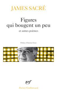 Figures qui bougent un peu et autres poèmes de James Sacré