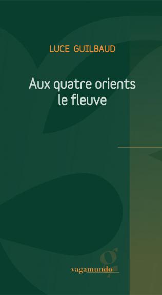 Aux quatre orients le fleuve, de Luce Guilbaud